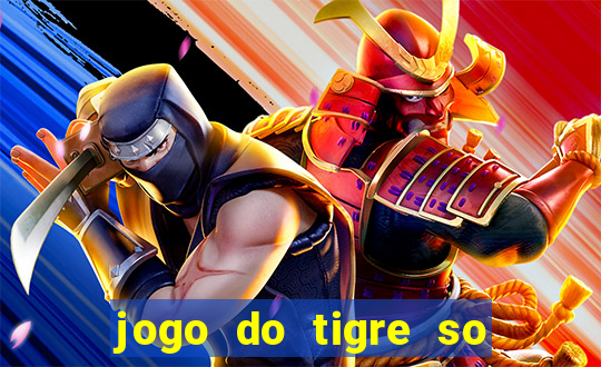 jogo do tigre so para brincar